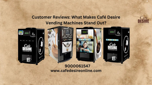 Customer Reviews: What Makes Café Desire Vending Machines Stand Out? - cafedesireonline.com