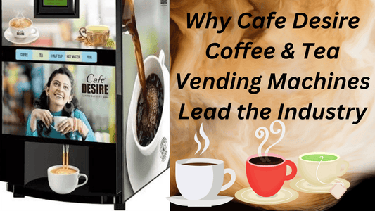 Why Cafe Desire Coffee & Tea Vending Machines Lead the Industry - cafedesireonline.com