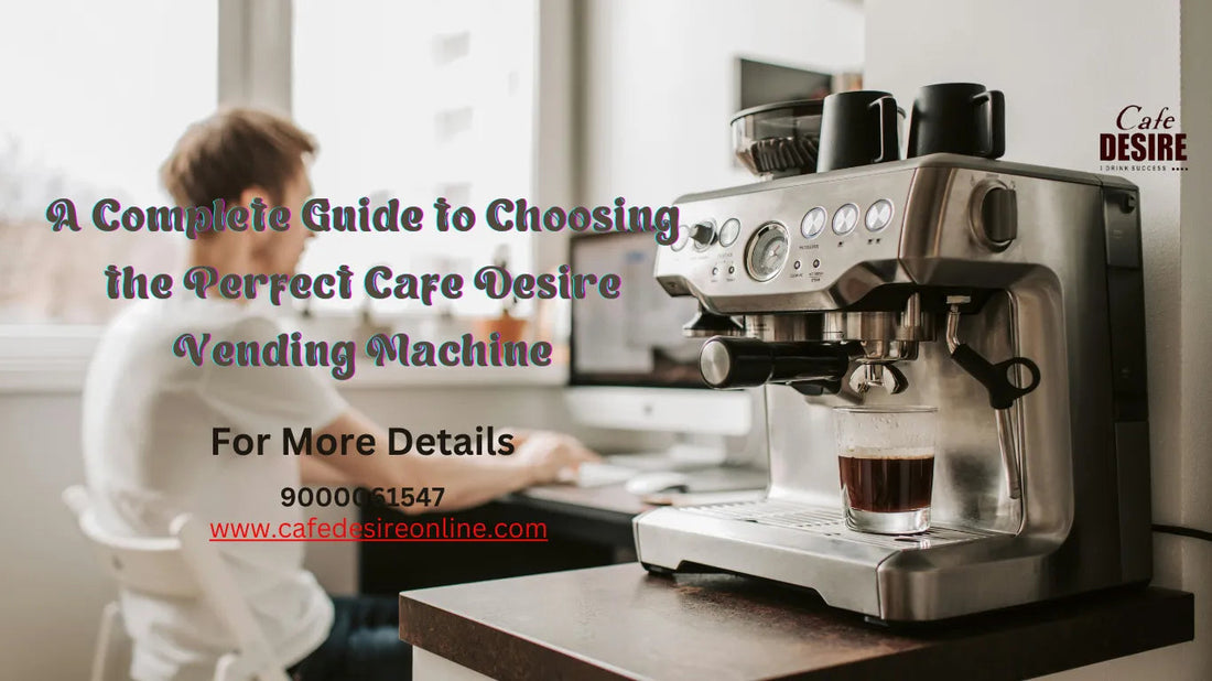 A Complete Guide to Choosing the Perfect Cafe Desire Vending Machine - cafedesireonline.com