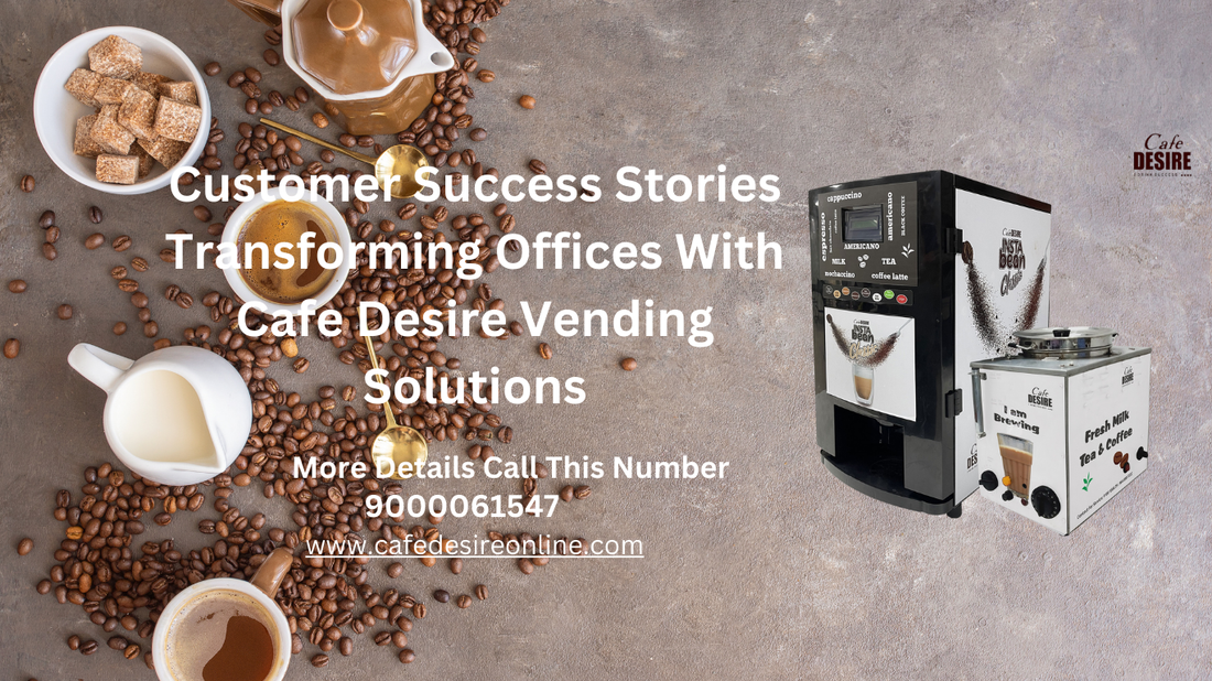 Customer Success Stories Transforming Offices With Cafe Desire Vending Solutions - cafedesireonline.com