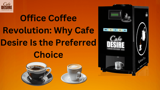 Office Coffee Revolution: Why Cafe Desire Is the Preferred Choice